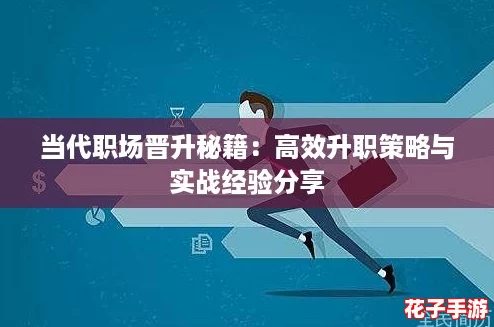 当代职场晋升秘籍:高效升职策略与实战经验分享 当代职场晋升秘籍:高效升职策略与实战经验分享