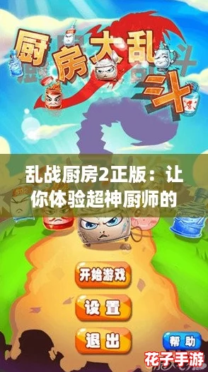 乱战厨房2正版：让你体验超神厨师的搞笑大作战！