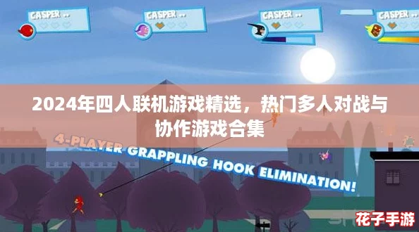 2024年四人联机游戏精选，热门多人对战与协作游戏合集