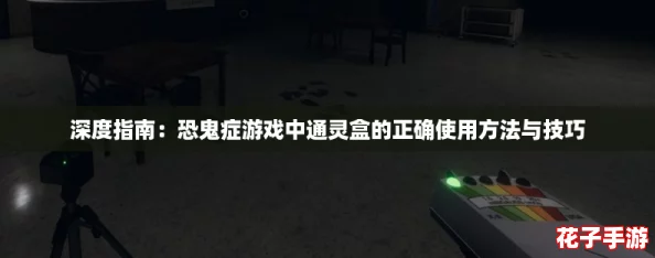 深度指南：恐鬼症游戏中通灵盒的正确使用方法与技巧