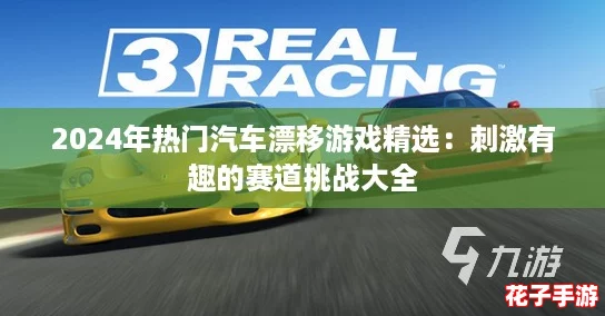 2024年热门汽车漂移游戏精选：刺激有趣的赛道挑战大全