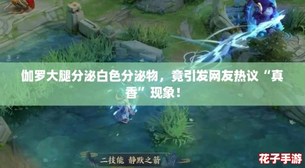 伽罗大腿分泌白色分泌物，竟引发网友热议“真香”现象！