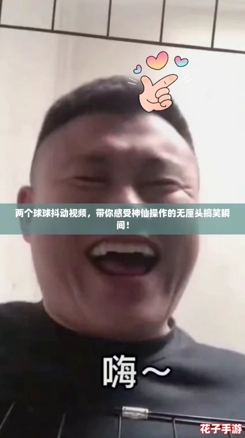 两个球球抖动视频，带你感受神仙操作的无厘头搞笑瞬间！
