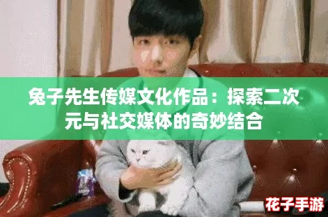 兔子先生传媒文化作品：探索二次元与社交媒体的奇妙结合