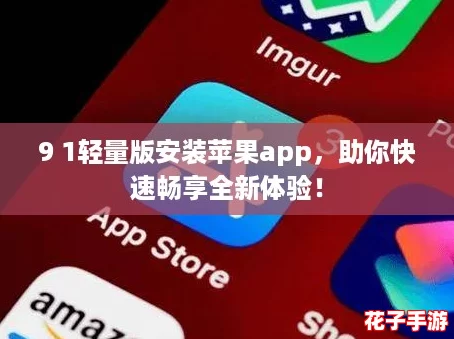 9 1轻量版安装苹果app，助你快速畅享全新体验！