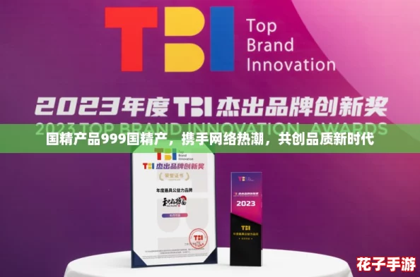 国精产品999国精产，携手网络热潮，共创品质新时代