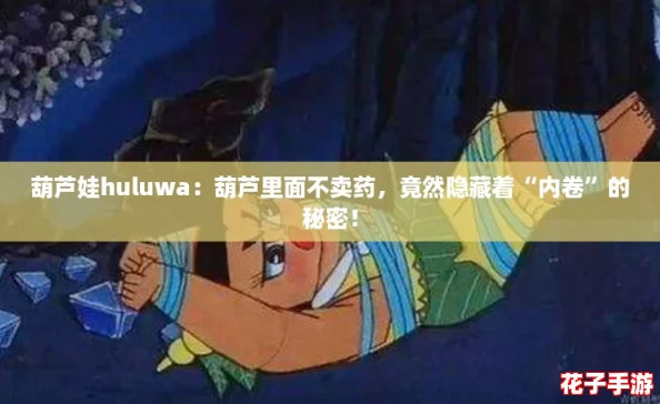 葫芦娃huluwa：葫芦里面不卖药，竟然隐藏着“内卷”的秘密！