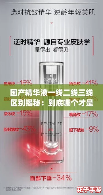 国产精华液一线二线三线区别揭秘：到底哪个才是你的真爱？
