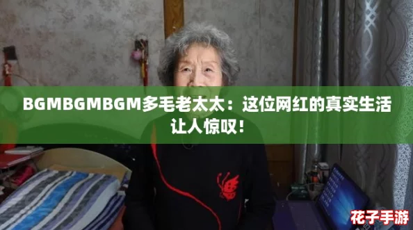 BGMBGMBGM多毛老太太:这位网红的真实生活让人惊叹! BGMBGMBGM多毛老太太:这位网红的真实生活让人惊叹!