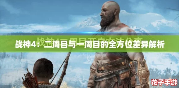 战神4：二周目与一周目的全方位差异解析