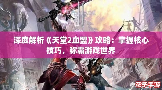 深度解析《天堂2血盟》攻略:掌握核心技巧,称霸游戏世界 深度解析《天堂2血盟》攻略:掌握核心技巧,称霸游戏世界