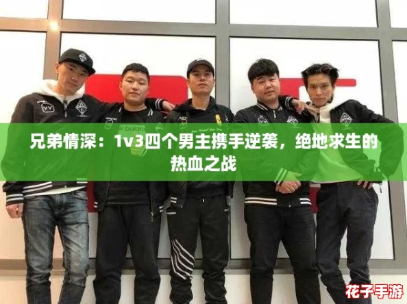 兄弟情深：1v3四个男主携手逆袭，绝地求生的热血之战