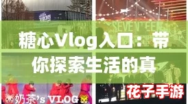 糖心Vlog入口：带你探索生活的真实与美好，跟随热潮一起嗨！