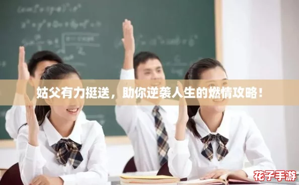 姑父有力挺送，助你逆袭人生的燃情攻略！