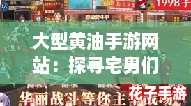 大型黄油手游网站：探寻宅男们的终极游戏乐园与热血互动体验