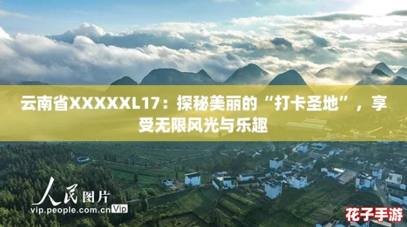 云南省XXXXXL17：探秘美丽的“打卡圣地”，享受无限风光与乐趣
