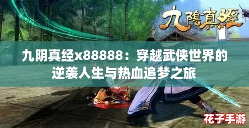 九阴真经x88888:穿越武侠世界的逆袭人生与热血追梦之旅 九阴真经x88888:穿越武侠世界的逆袭人生与热血追梦之旅