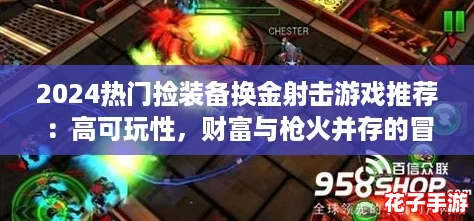 2024热门捡装备换金射击游戏推荐：高可玩性，财富与枪火并存的冒险之旅