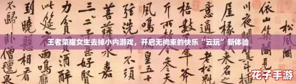 王者荣耀女生去掉小内游戏，开启无拘束的快乐“云玩”新体验