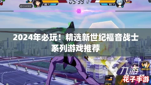2024年必玩！精选新世纪福音战士系列游戏推荐