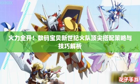 火力全开！数码宝贝新世纪火队顶尖搭配策略与技巧解析