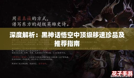 深度解析：黑神话悟空中顶级移速珍品及推荐指南