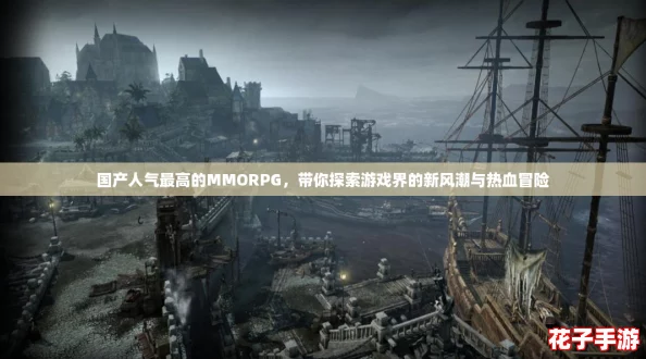 国产人气最高的MMORPG，带你探索游戏界的新风潮与热血冒险