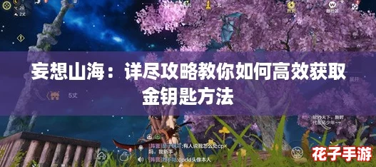 妄想山海：详尽攻略教你如何高效获取金钥匙方法