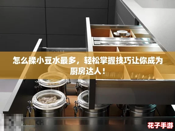 怎么揉小豆水最多，轻松掌握技巧让你成为厨房达人！