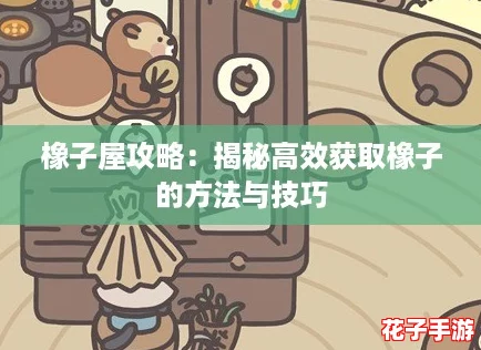 橡子屋攻略：揭秘高效获取橡子的方法与技巧