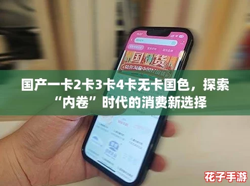 国产一卡2卡3卡4卡无卡国色，探索“内卷”时代的消费新选择