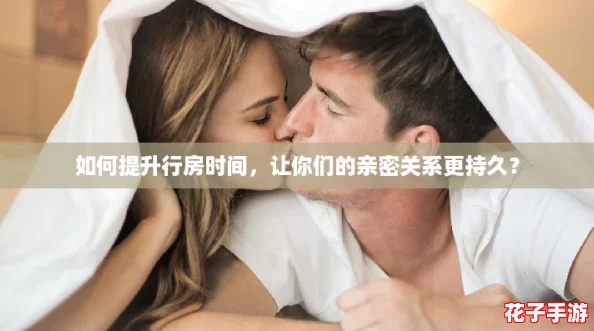 如何提升行房时间，让你们的亲密关系更持久？