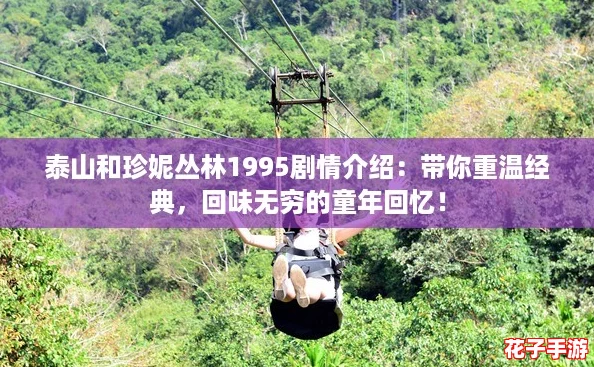 泰山和珍妮丛林1995剧情介绍：带你重温经典，回味无穷的童年回忆！