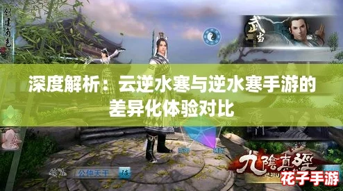 深度解析：云逆水寒与逆水寒手游的差异化体验对比