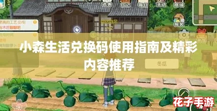 小森生活兑换码使用指南及精彩内容推荐