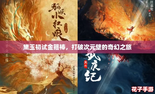 黛玉初试金箍棒，打破次元壁的奇幻之旅