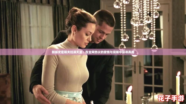 新版史密斯夫妇满天星：在全网热议的爱情与背叛中探寻真相