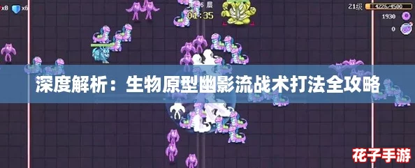深度解析：生物原型幽影流战术打法全攻略