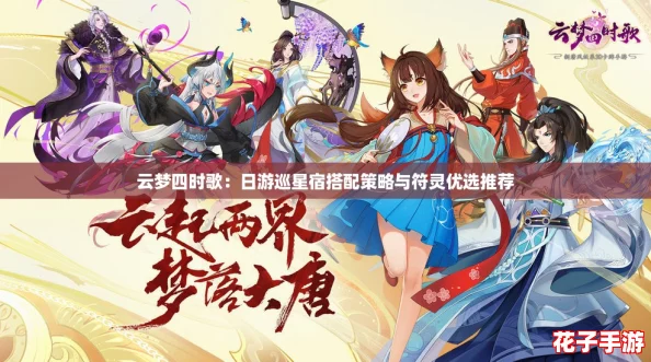 云梦四时歌:日游巡星宿搭配策略与符灵优选推荐 云梦四时歌:日游巡星宿搭配策略与符灵优选推荐