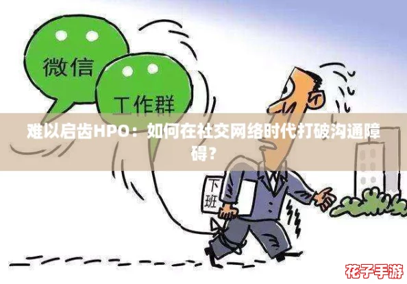 难以启齿HPO：如何在社交网络时代打破沟通障碍？