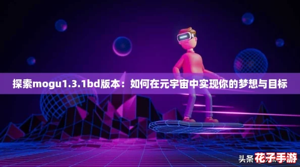 探索mogu1.3.1bd版本：如何在元宇宙中实现你的梦想与目标