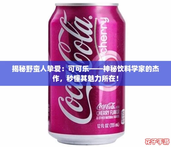 揭秘野蛮人挚爱：可可乐——神秘饮料学家的杰作，秒懂其魅力所在！