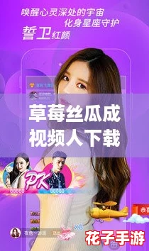 草莓丝瓜成视频人下载安卓，带你玩转网络新热潮！