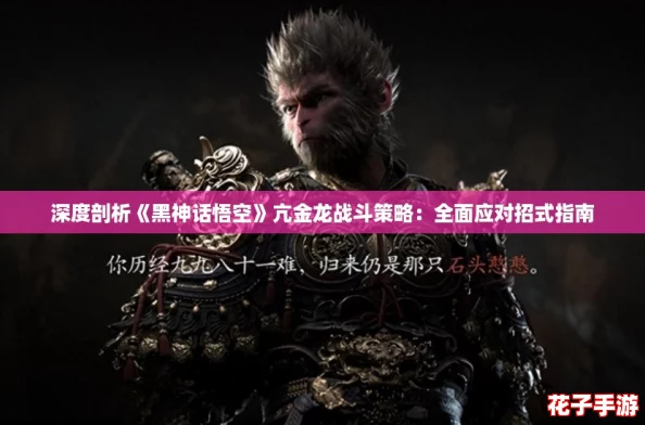 深度剖析《黑神话悟空》亢金龙战斗策略:全面应对招式指南 深度剖析《黑神话悟空》亢金龙战斗策略:全面应对招式指南