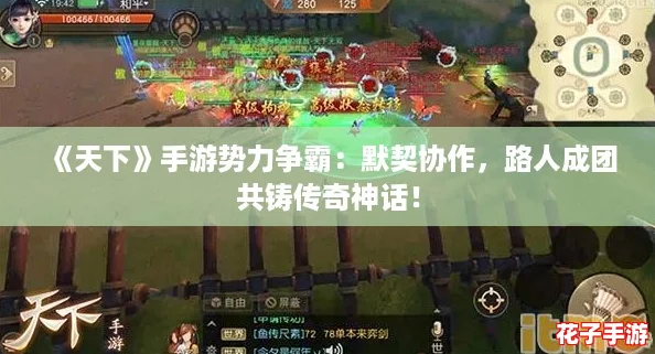 《天下》手游势力争霸:默契协作,路人成团共铸传奇神话! 《天下》手游势力争霸:默契协作,路人成团共铸传奇神话!