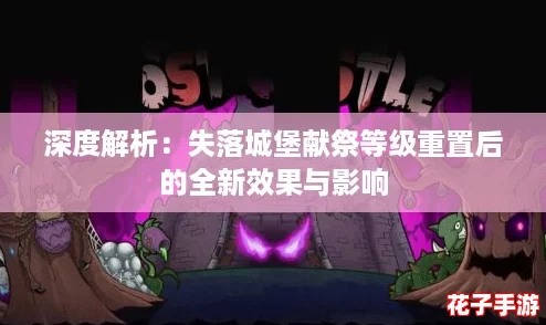 深度解析:失落城堡献祭等级重置后的全新效果与影响 深度解析:失落城堡献祭等级重置后的全新效果与影响