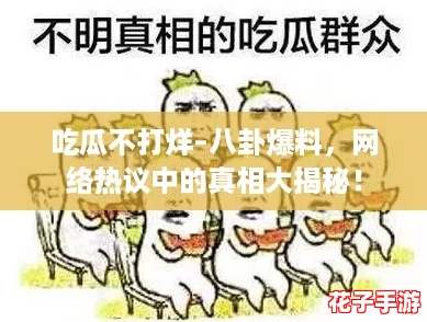 吃瓜不打烊–八卦爆料，网络热议中的真相大揭秘！