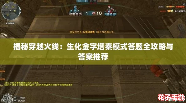 揭秘穿越火线：生化金字塔秦模式答题全攻略与答案推荐