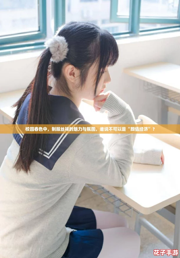 校园春色中，制服丝袜的魅力与氛围，谁说不可以是“颜值经济”？