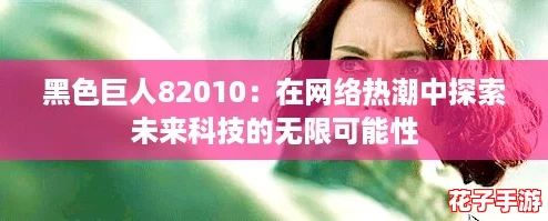 黑色巨人82010：在网络热潮中探索未来科技的无限可能性